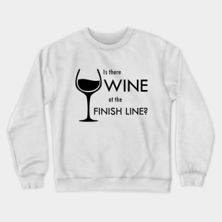 Is There Wine At The Finish Line? Crewneck Sweatshirt